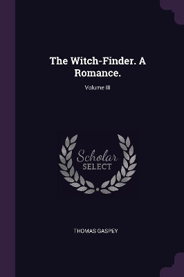 Book cover for The Witch-Finder. A Romance.; Volume III