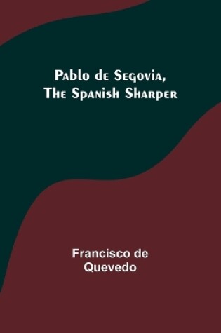 Cover of Pablo de Segovia, the Spanish Sharper