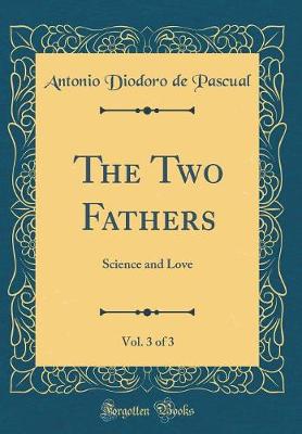 Book cover for The Two Fathers, Vol. 3 of 3: Science and Love (Classic Reprint)