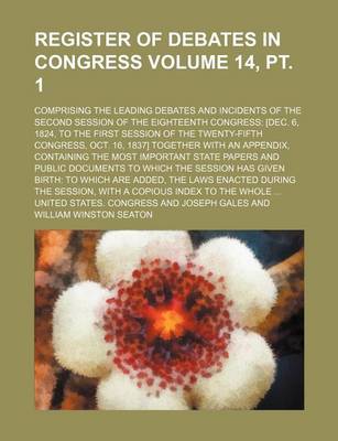 Book cover for Register of Debates in Congress Volume 14, PT. 1; Comprising the Leading Debates and Incidents of the Second Session of the Eighteenth Congress