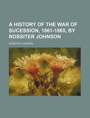 Book cover for A History of the War of Sucession, 1861-1865, by Rossiter Johnson