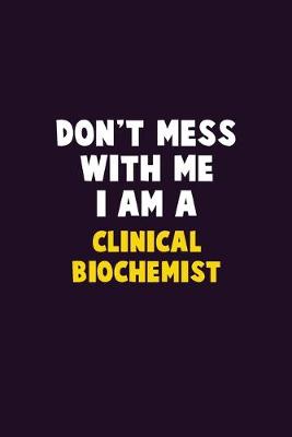 Book cover for Don't Mess With Me, I Am A Clinical Biochemist