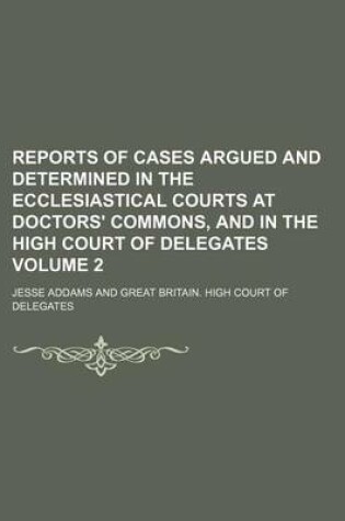 Cover of Reports of Cases Argued and Determined in the Ecclesiastical Courts at Doctors' Commons, and in the High Court of Delegates Volume 2