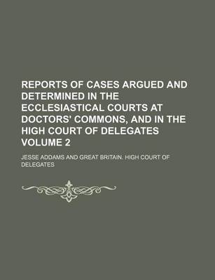 Book cover for Reports of Cases Argued and Determined in the Ecclesiastical Courts at Doctors' Commons, and in the High Court of Delegates Volume 2