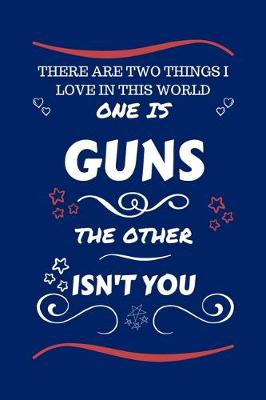 Book cover for There Are Two Things I Love In This World One Is Guns The Other Isn't You