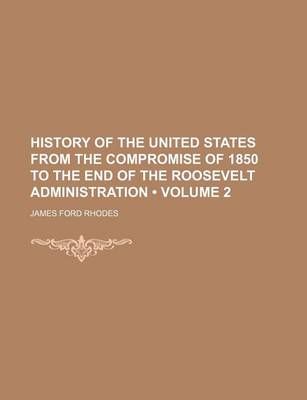 Book cover for History of the United States from the Compromise of 1850 to the End of the Roosevelt Administration (Volume 2)