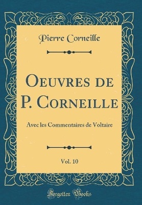Book cover for Oeuvres de P. Corneille, Vol. 10: Avec les Commentaires de Voltaire (Classic Reprint)