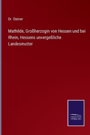 Cover of Mathilde, Großherzogin von Hessen und bei Rhein, Hessens unvergeßliche Landesmutter
