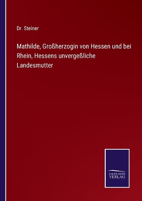 Book cover for Mathilde, Großherzogin von Hessen und bei Rhein, Hessens unvergeßliche Landesmutter