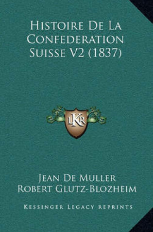 Cover of Histoire de La Confederation Suisse V2 (1837)