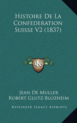 Book cover for Histoire de La Confederation Suisse V2 (1837)