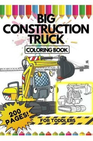 Cover of Big Construction Truck Coloring Book for Toddlers, 200 Pages