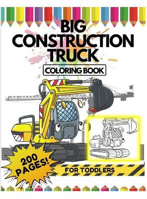 Book cover for Big Construction Truck Coloring Book for Toddlers, 200 Pages
