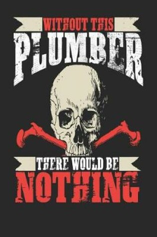 Cover of Without This Plumber There Would Be Nothing