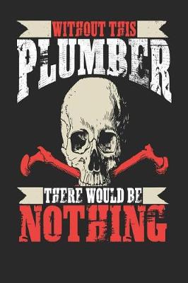 Book cover for Without This Plumber There Would Be Nothing