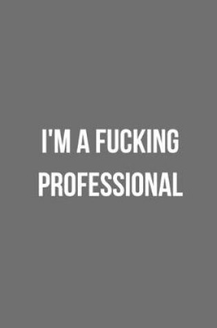 Cover of I'm A Fucking Professional