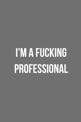 Book cover for I'm A Fucking Professional