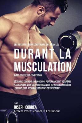 Book cover for Des Recettes Pour Construire Vos Muscles Durant La Musculation Avant Et Apres La Competition