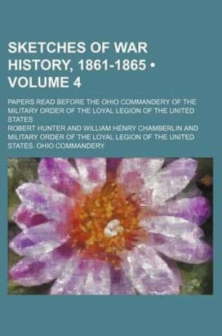 Cover of Sketches of War History, 1861-1865 (Volume 4); Papers Read Before the Ohio Commandery of the Military Order of the Loyal Legion of the United States