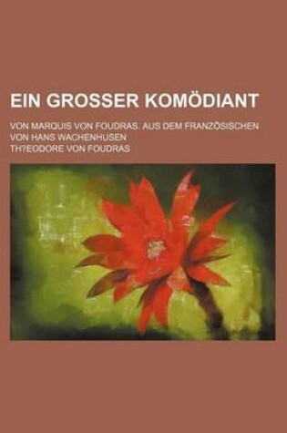 Cover of Ein Grosser Komodiant (1); Von Marquis Von Foudras. Aus Dem Franzosischen Von Hans Wachenhusen