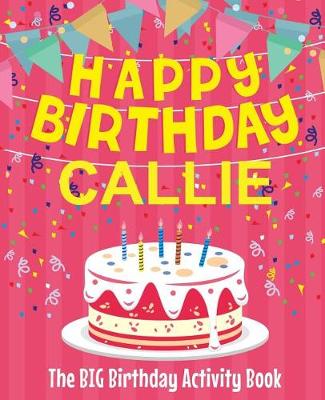 Book cover for Happy Birthday Callie - The Big Birthday Activity Book