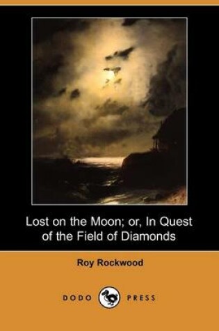Cover of Lost on the Moon; Or, in Quest of the Field of Diamonds (Dodo Press)