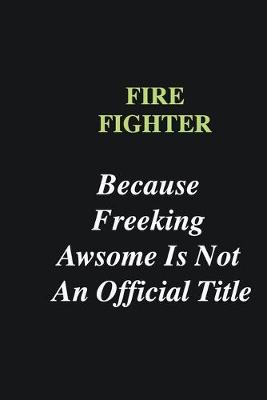 Book cover for Fire fighter Because Freeking Awsome is Not An Official Title