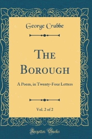 Cover of The Borough, Vol. 2 of 2: A Poem, in Twenty-Four Letters (Classic Reprint)