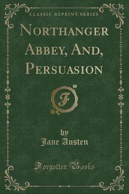 Book cover for Northanger Abbey, And, Persuasion (Classic Reprint)