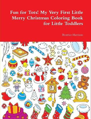 Book cover for Fun for Tots! My Very First Little Merry Christmas Coloring Book for Little Toddlers