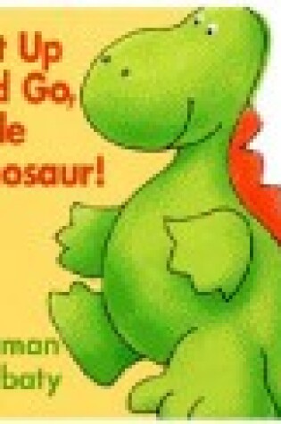 Cover of Get up and Go, Little Dinosaur!