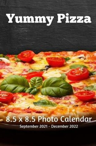 Cover of Yummy Pizza 8.5 X 8.5 Calendar September 2021 -December 2022