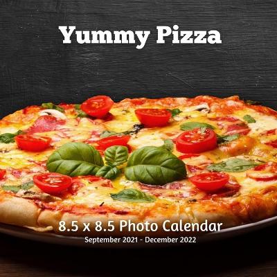 Book cover for Yummy Pizza 8.5 X 8.5 Calendar September 2021 -December 2022