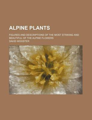 Book cover for Alpine Plants; Figures and Descriptions of the Most Striking and Beautiful of the Alpine Flowers