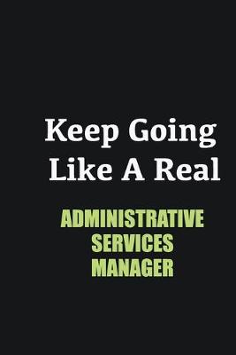 Book cover for Keep Going Like a Real Administrative Services Manager