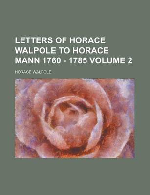 Book cover for Letters of Horace Walpole to Horace Mann 1760 - 1785 Volume 2