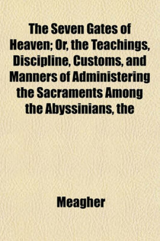 Cover of The Seven Gates of Heaven; Or Teachings, Discipline, Customs, and Manners of Administering the Sacraments Among the Abyssinians