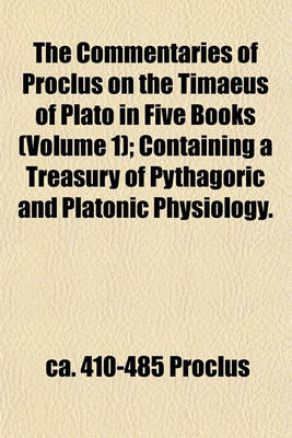 Book cover for The Commentaries of Proclus on the Timaeus of Plato in Five Books (Volume 1); Containing a Treasury of Pythagoric and Platonic Physiology.