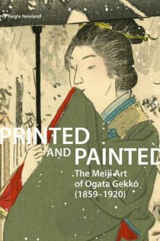 Cover of Printed and Painted: The Meiji Art of Ogata Gekkō (1859–1920)