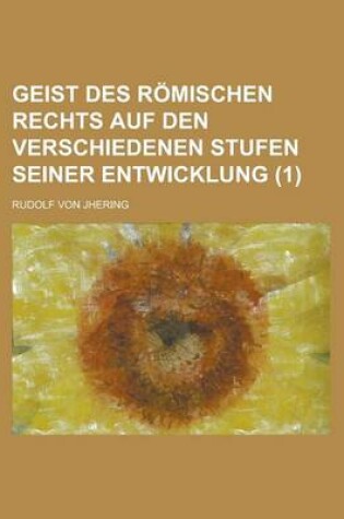 Cover of Geist Des Romischen Rechts Auf Den Verschiedenen Stufen Seiner Entwicklung (1)