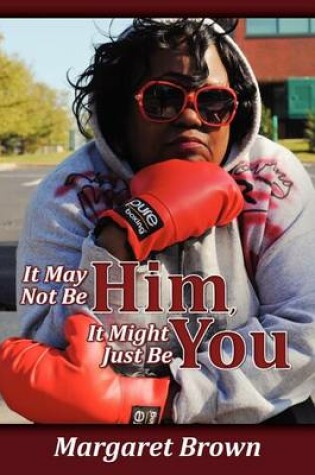 Cover of It May Not Be Him, It Might Just Be You