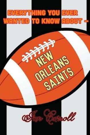 Cover of Everything You Ever Wanted to Know About New Orleans Saints