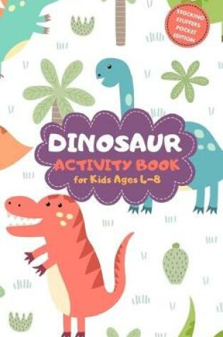 Cover of Dinosaur Activity Book for Kids Ages 4-8 Stocking Stuffers Pocket Edition