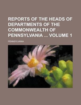 Book cover for Reports of the Heads of Departments of the Commonwealth of Pennsylvania Volume 1