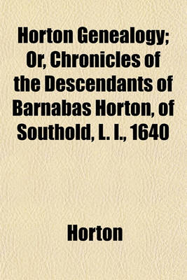 Book cover for Horton Genealogy; Or, Chronicles of the Descendants of Barnabas Horton, of Southold, L. I., 1640