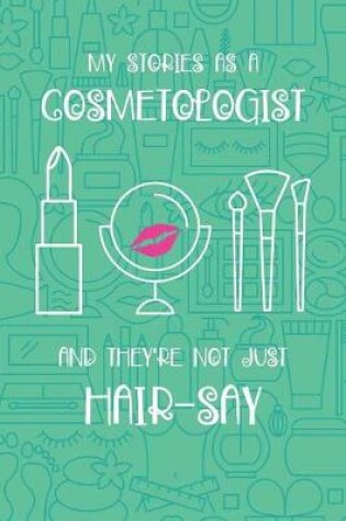 Cover of My Stories As A Cosmetologist And They're Not Just Hair-Say