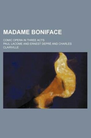 Cover of Madame Boniface; Comic Opera in Three Acts