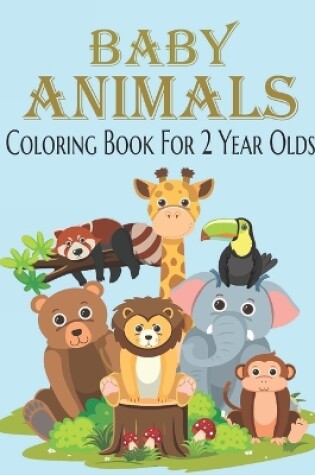 Cover of Baby Animal Coloring Book For 2 Year Olds