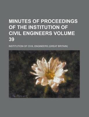 Book cover for Minutes of Proceedings of the Institution of Civil Engineers Volume 39