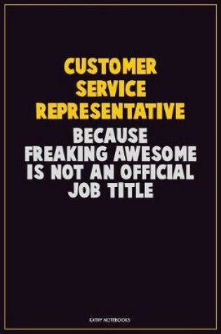 Cover of Customer Service Representative, Because Freaking Awesome Is Not An Official Job Title